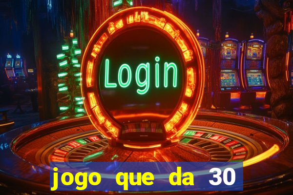 jogo que da 30 reais de bonus